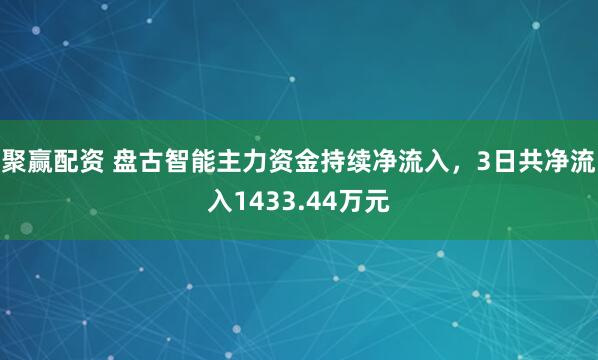 聚赢配资 盘古智能主力资金持续净流入，3日共净流入1433.44万元